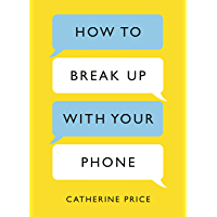How to Break Up With Your Phone: The 30-Day Plan to Take Back Your Life (English Edition)